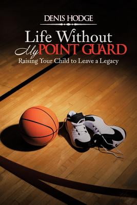 Life Without My Point Guard : Raising Your Child to Leave a Legacy